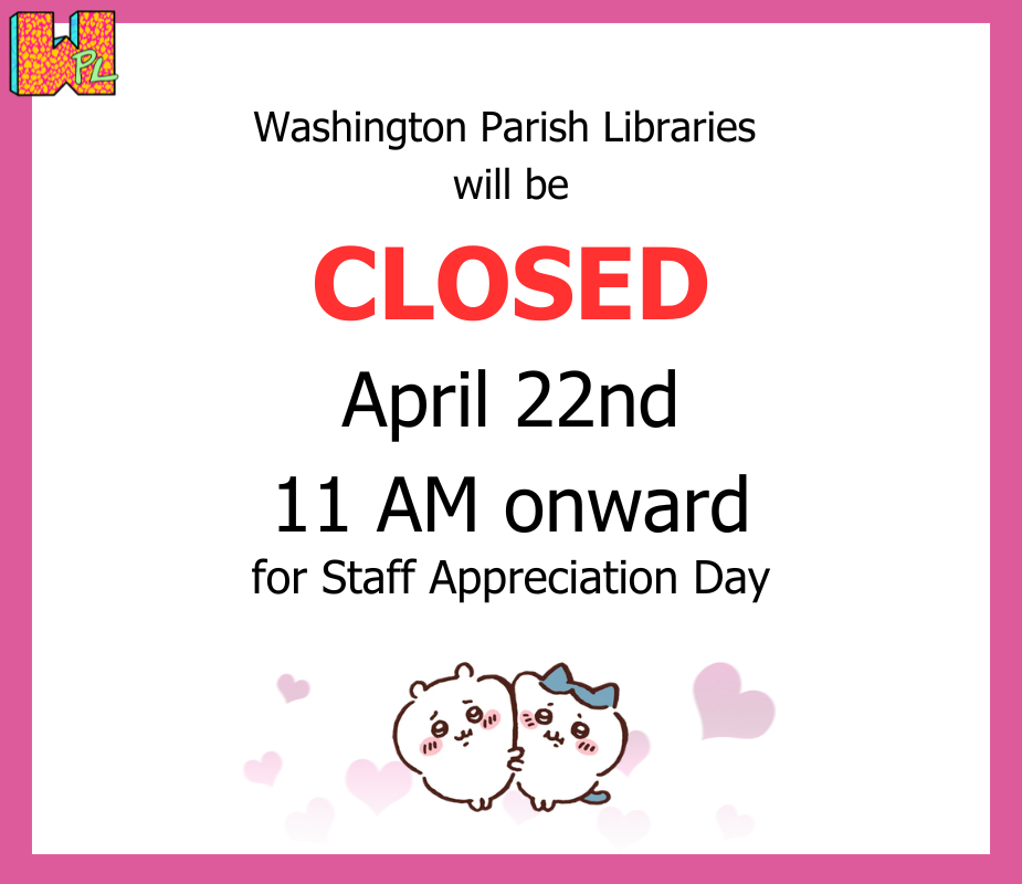 Washington Parish Libraries will be Closed April 22nd 11 AM Onward for Staff Appreciation Day